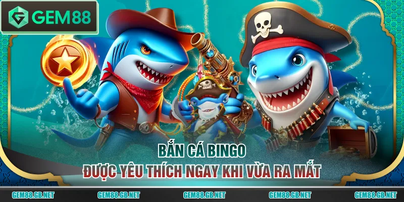 Bắn cá Bingo được yêu thích ngay khi vừa ra mắt