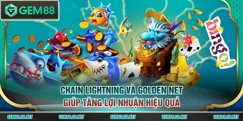 Chain Lightning và Golden Net giúp tăng lợi nhuận hiệu quả