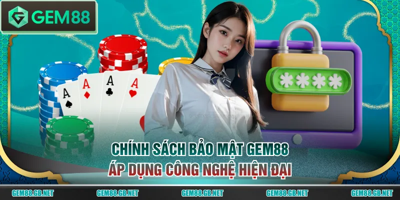 Chính sách bảo mật GEM88 áp dụng công nghệ hiện đại