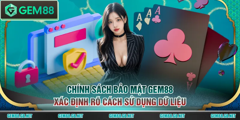 Chính sách bảo mật GEM88 xác định rõ cách sử dụng dữ liệu