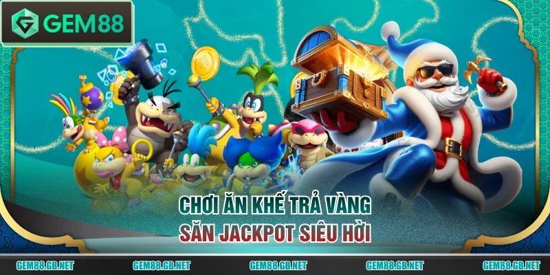 Chơi Ăn Khế Trả Vàng săn Jackpot siêu hời