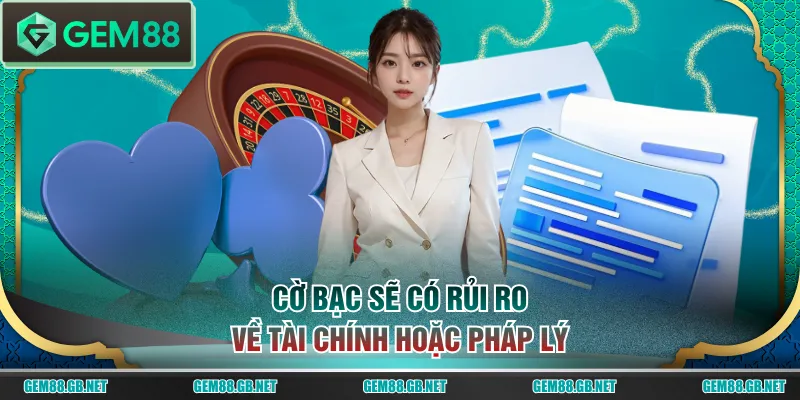 Cờ bạc sẽ có rủi ro về tài chính hoặc pháp lý
