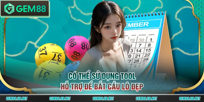 Có thể sử dụng tool hỗ trợ để bắt cầu lô đẹp
