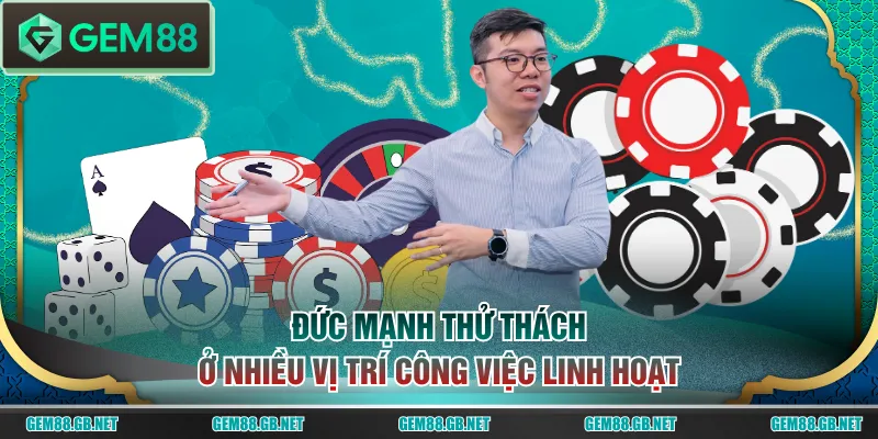Đức Mạnh thử thách ở nhiều vị trí công việc linh hoạt