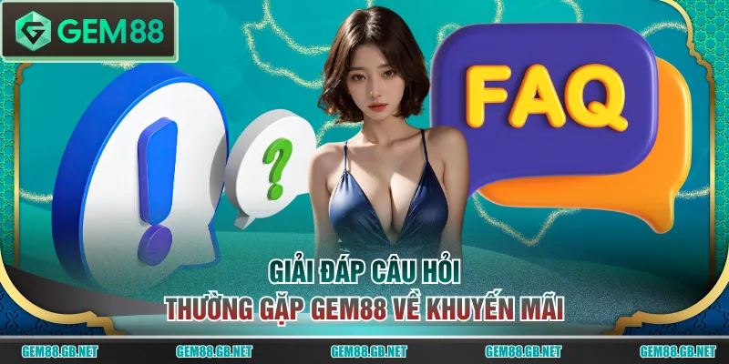 Giải đáp câu hỏi thường gặp GEM88 về khuyến mãi