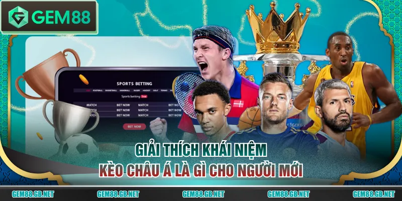 Giải thích khái niệm kèo Châu Á là gì cho người mới