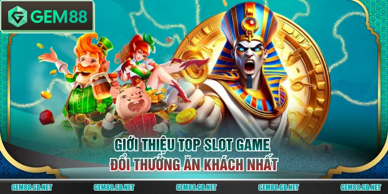 Giới thiệu top slot game đổi thưởng ăn khách nhất