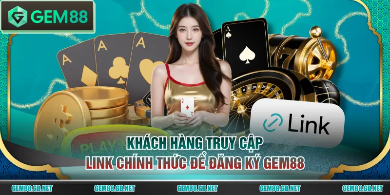 Khách hàng truy cập link chính thức để đăng ký GEM88