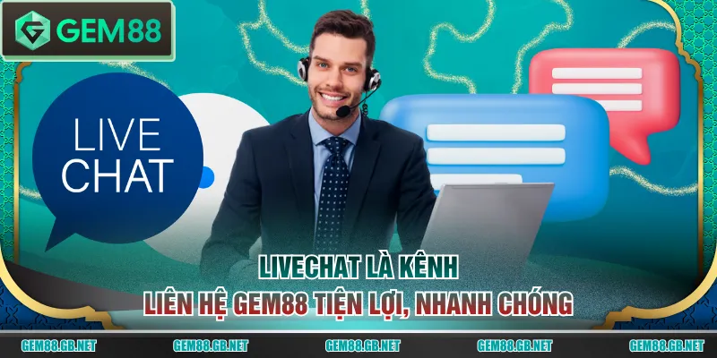 Livechat là kênh liên hệ GEM88 tiện lợi, nhanh chóng