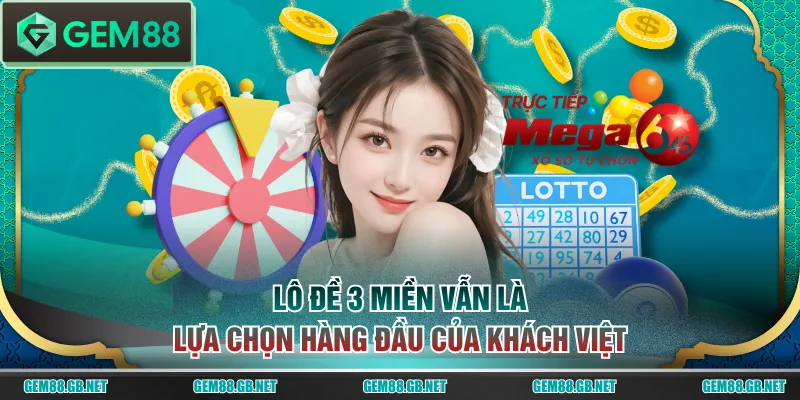 Lô Đề 3 Miền vẫn là lựa chọn hàng đầu của khách Việt