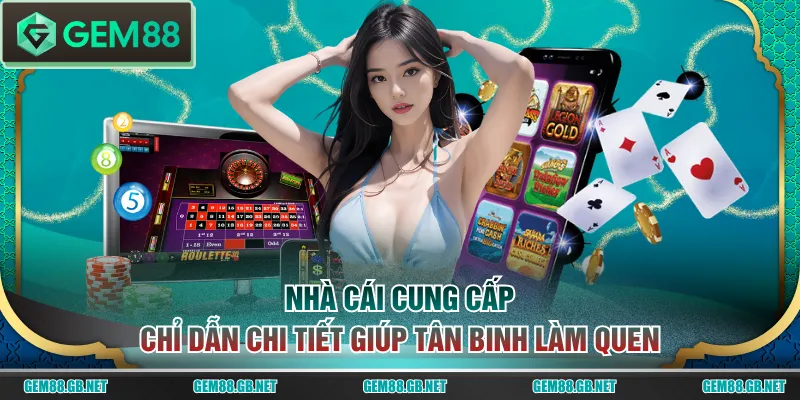 Nhà cái cung cấp chỉ dẫn chi tiết giúp tân binh làm quen