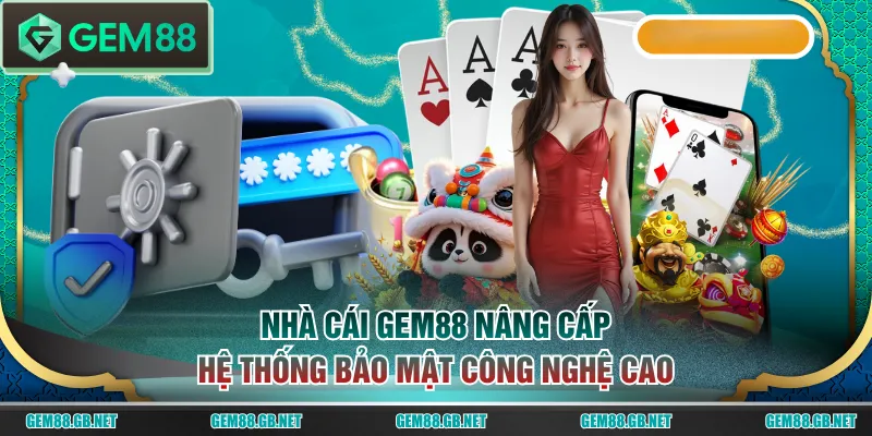 Nhà cái GEM88 nâng cấp hệ thống bảo mật công nghệ cao