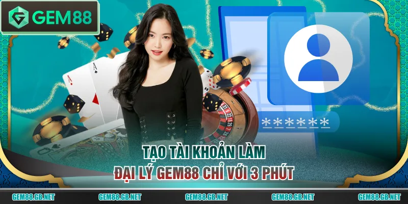 Tạo tài khoản làm đại lý GEM88 chỉ với 3 phút