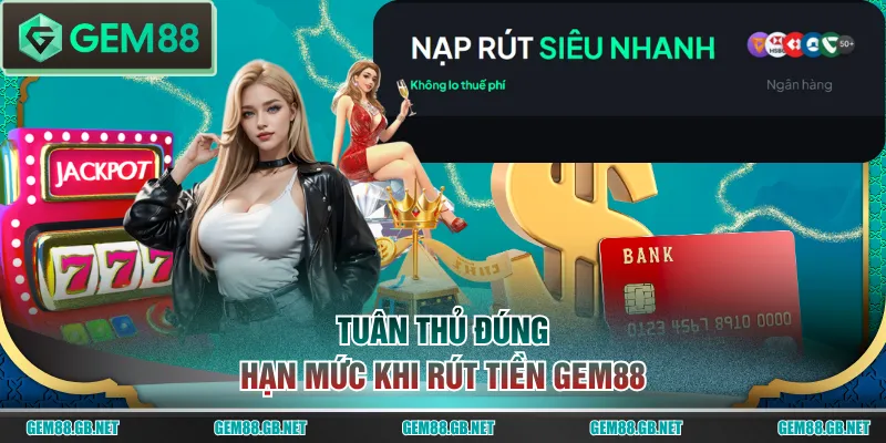 Tuân thủ đúng hạn mức khi rút tiền GEM88