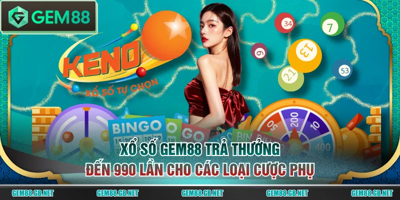 Xổ số GEM88 trả thưởng đến 990 lần cho các loại cược phụ
